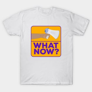 What Now!? T-Shirt